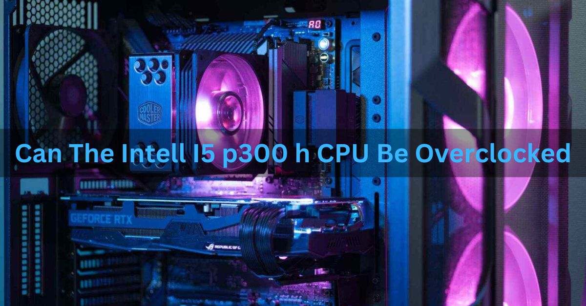 can the intell i5 p300 h cpu be overclocked