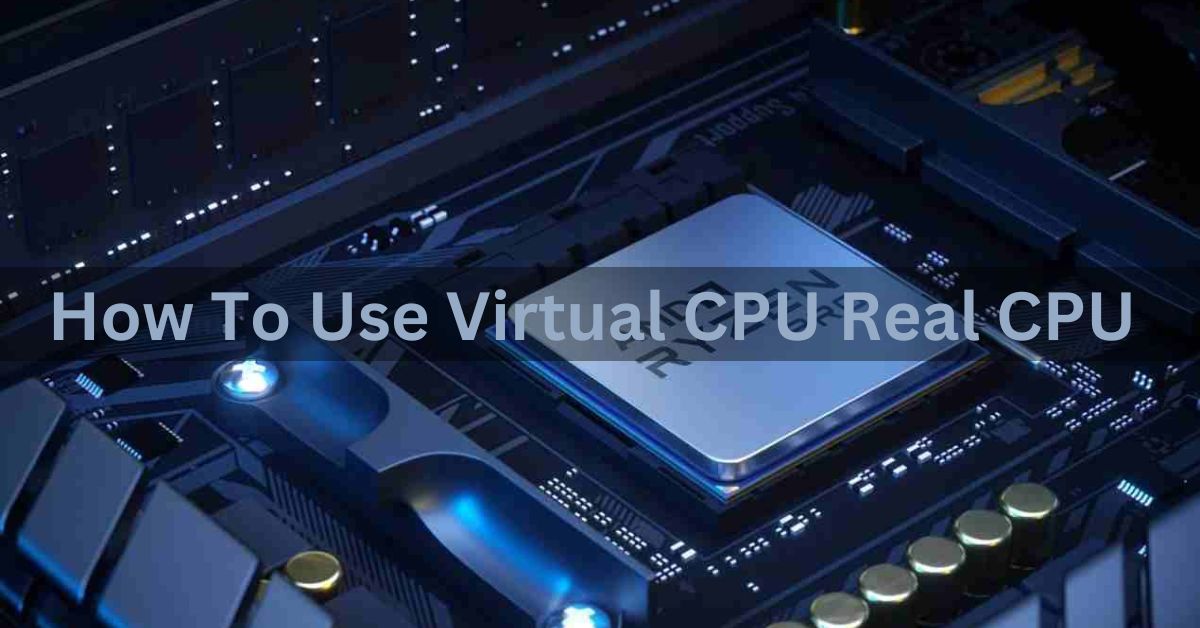 How To Use Virtual Cpu O Real Cpu