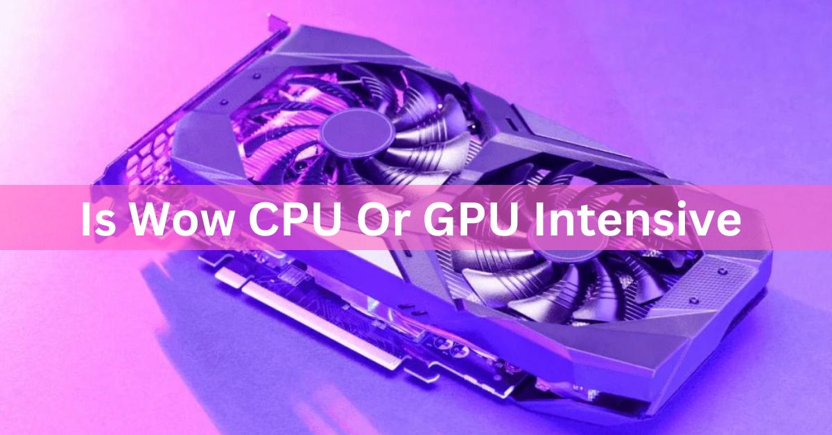Is Wow Cpu Or Gpu Intensive