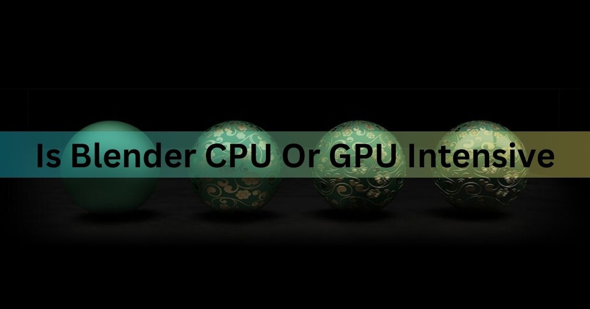 Is Blender Cpu Or Gpu Intensive