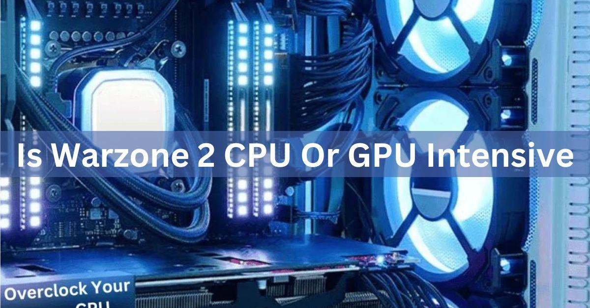 Is Warzone 2 Cpu Or Gpu Intensive