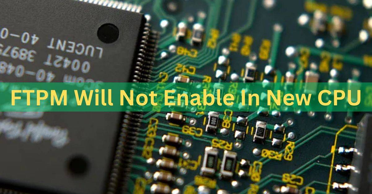 Ftpm Will Not Enable in New Cpu